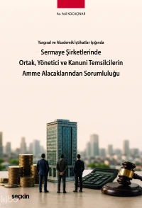 Yargısal ve Akademik İçtihatlar Işığında Sermaye Şirketlerinde Ortak Yönetici ve Kanuni Temsilcilerin Amme Alacaklarından Sorumluluğu | Yargısal ve Akademik İçtihatlar Işığında Sermaye Şirketlerinde Ortak Yönetici ve Kanuni Temsilcilerin Amme Alacaklarından Sorumluluğu | Asil Kocaçınar | Seçkin Yayıncılık | 9786253610685 
