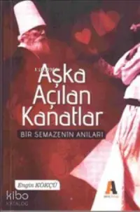 Aşka Açılan Kanatlar; Bir Semazen'in Anıları