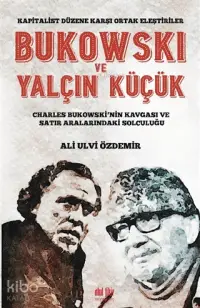 Bukowski ve Yalçın Küçük - Kapitalist Düzene Karşı Ortak Eleştiriler; Charles Bukowski'nin Kavgası ve Satır Aralarındaki Solculuğu