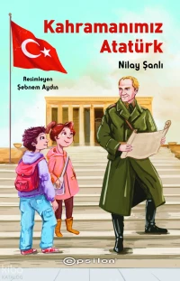  Kahramanımız Atatürk | Nilay Şanlı | Şebnem Aydın | Epsilon Yayınevi | 9786254148941 | 
