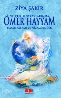 Selçuklu Saraylarında Ömer Hayyam Hasan Sabbah ve Nizamülmülk