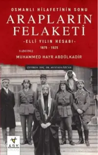 Osmanlı Hilafetinin Sonu Arapların Felaketi; Elli Yılın Hesabı – 1875 - 1925