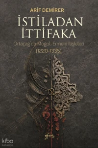  İstiladan İttifaka Ortaçağda Moğol Ermeni İlişkileri (1220 1335) | İstiladan İttifaka Ortaçağda Moğol Ermeni İlişkileri (1220 1335) | Arif Demirer | Otorite Yayınları | 9786257990707 