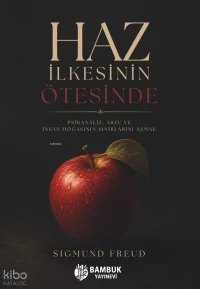  Haz İlkesinin Ötesinde Psikanaliz Arzu ve İnsan Doğasının Sınırlarını Aşmak | Haz İlkesinin Ötesinde Psikanaliz Arzu ve İnsan Doğasının Sınırlarını Aşmak | Sigmund Freud | Bambuk Yayınevi | 9786259173214 