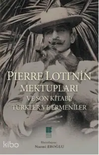 Pierre Loti'nin Mektupları ve Son Kitabı; Türkler ve Ermeniler