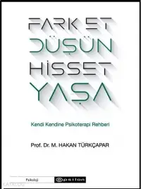 Fark Et Düşün Hisset Yaşa; Kendi Kendine Psikoterapi Rehberi