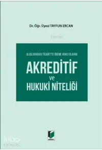 Uluslararası Ticarette Ödeme Aracı Olarak Akreditif ve Hukuki Niteliği