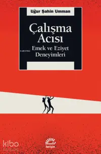 Çalışma Acısı;Emek ve Eziyet Deneyimleri