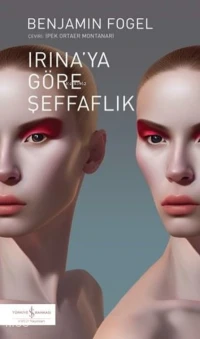  Irinaya Göre Şeffaflık | Benjamin Fogel | Türkiye İş Bankası Kültür Yayınları | 9786254293498 | 