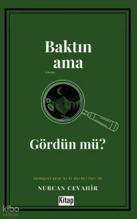 Baktın Ama Gördün Mü?;Görmeyenle Gören Hiç Bir Olur Mu?