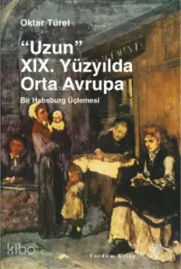 "Uzun" 19. Yüzyılda Orta Avrupa; Bir Habsburg Üçlemesi