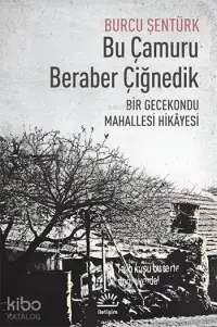 Bu Çamuru Beraber Çiğnedik; Bir Gecekondu Mahallesi Hikâyesi