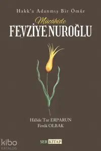 Mücâhide Fevziye Nuroğlu;Hakk’a Adanmış Bir Ömür