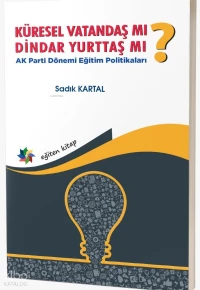 Küresel Vatandaş mı? Dindar Yurttaş mı?;AK Parti Dönemi Eğitim Politikaları