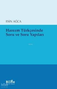  Harezm Türkçesinde Soru ve Soru Yapıları | Harezm Türkçesinde Soru ve Soru Yapıları | Esin Ağca | Bilge Kültür Sanat | 9786258852080 
