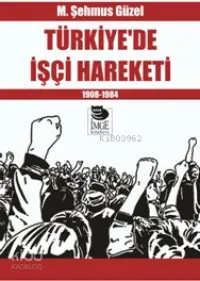 Türkiye'de İşçi Hareketi -  1908-1984