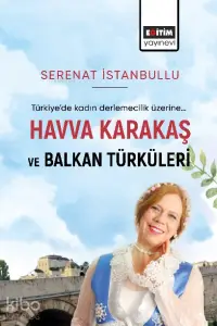 Havva Karakaş ve Balkan Türküleri;Türkiye’de Kadın Derlemecelik Üzerine…