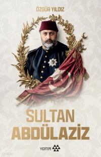  Sultan Abdülaziz | Sultan Abdülaziz | Özgür Yıldız | Mustafa Karagülloğlu | Salih Akın | Deniz Tugay | Salih Akın | Yeditepe Yayınevi | 9786258890266 