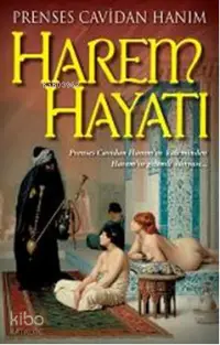 Harem Hayatı; Prenses Cavidan Hanımın Kaleminden Haremin Gizli Dünyası