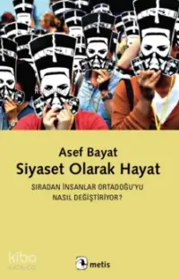 Siyaset Olarak Hayat; Sıradan İnsanlar Ortadoğu'yu Nasıl Değiştiriyor ?