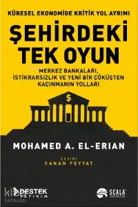 Şehirdeki Tek Oyun - Küresel Ekonomide Kritik Yol Ayrımı; Merkez Bankaları, İstikrarsızlık ve Yeni Bir Çöküşten Kaçınmanın Yolları