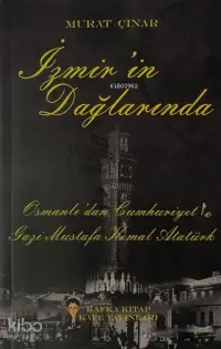 İzmir'in Dağlarında; Osmanlı'dan Cumhuriyet'e Gazi Mustafa Kemal Atatürk