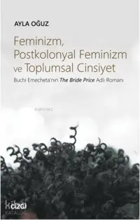  Feminizm Postkolonyal Feminizm ve Toplumsal Cinsiyet (Buchi Emechetanın The Bride Price Adlı Roman | Ayla Oğuz | Çizgi Kitabevi | 9786051962757 | 