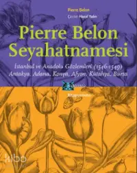 Pierre Belon Seyahatnamesi; İstanbul ve Anadolu Gözlemleri (1546-1549) Antakya, Adana, Konya, Afyon, Kütahya, Bursa