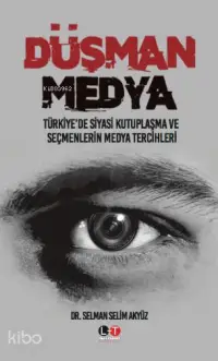 Düşman Medya; Türkiye'de Siyasi Kutuplaşma ve Seçmenlerin Medya Tercihleri