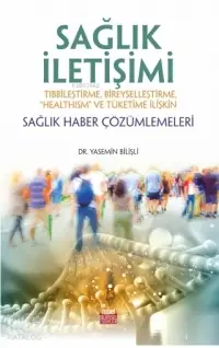 Sağlık İletişimi; Tıbbileştirme, Bireyselleştirme, Healthism ve Tüketime İlişkin Sağlık Haber Çözümlemeleri