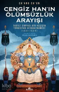  Cengiz Hanın Ölümsüzlük Arayışı Taoist Simyacı Bir Keşişin Türkistan Seyahatnamesi (1221 1224) | Cengiz Hanın Ölümsüzlük Arayışı Taoist Simyacı Bir Keşişin Türkistan Seyahatnamesi (1221 1224) | Chang Chun | Gülşah Hasgüçmen | Serkan Acar | Kronik Kitap | 9786057635198 