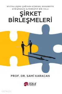 Şirket Birleşmeleri;Dijitalleşme Çağında Küresel Rekabette Ayrışmanın Alternatif Bir Yolu