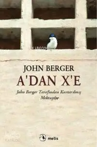 A'dan X'e; John Berger Tarafından Kurtarılmış Mektuplar