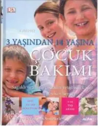 3 Yaşından 14 Yaşına Çocuk Bakımı; Sağlıklı ve Mutlu Çocuklar Yetiştirmek İçin Bilmeniz Gereken Her Şey