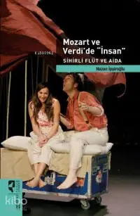 Mozart ve Verdi'de İnsan; Sihirli Flüt ve Aida