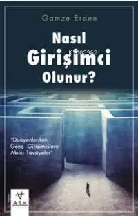 Nasıl Girişimci Olunur?; Duayenlerden Genç Girişimcilere Akılcı Tavsiyeler