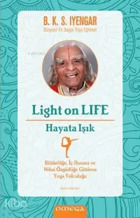 Light On Life - Hayata Işık; Bütünlüğe İç Huzura ve Nihai Özgürlüğe Götüren Yoga Yolculuğu