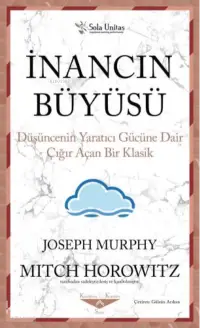 İnancın Büyüsü ;Düşüncenin Yaratıcı Gücüne Dair Çığır Açan Bir Klasik