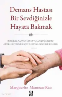 Demans Hastası Bir Sevdiğinizle Hayata Bakmak ;Birlikte Yapacağınız Yolculuğunuzu Güzelleştirmek İçin Destekleyici Bir Rehber