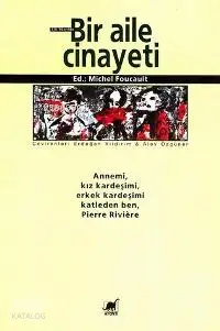 Bir Aile Cinayeti; Annemi, Kız Kardeşimi, Erkek Kardeşimi Katleden Ben, Pierre Rivière