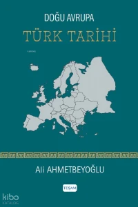  Doğu Avrupa Türk Tarihi | Doğu Avrupa Türk Tarihi | Ali Ahmetbeyoğlu | Tesam Yayınları | 9786258595437 