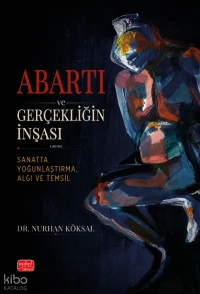  Abartı ve Gerçekliğin İnşası Sanatta Yoğunlaştırma Algı ve Temsil | Abartı ve Gerçekliğin İnşası Sanatta Yoğunlaştırma Algı ve Temsil | Nurhan Köksel | Nobel Bilimsel Eserler | 9786253644918 