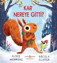  Kar Nereye Gitti | Kar Nereye Gitti | Alice Hemming | Nicola Slater | Ahu Ayan | Aylin Gergin | Türkiye İş Bankası Kültür Yayınları | 9786253845247 