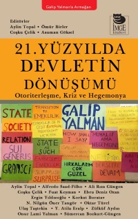 21. Yüzyılda Devletin Dönüşümü;Otoriterleşme, Kriz ve Hegemonya - Galip Yalman’a Armağan