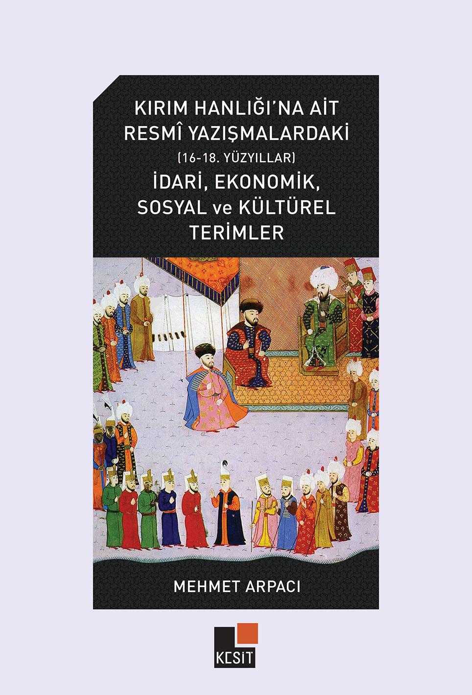 KIRIM HANLIĞI’NA AİT RESMÎ YAZIŞMALARDAKİ(16-18. YÜZYILLAR) İDARÎ, EKONOMİK, SOSYAL VE KÜLTÜREL TERİMLER kitap kapağı
