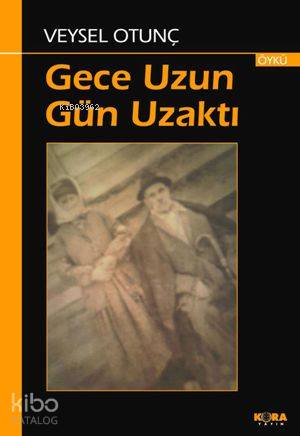  Gece Uzun Gün Uzaktı | Veysel Otunç | Yayın Yönetmeni İsmet Arslan | Kora Yayın | 9786055601102 | 