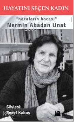  Hayatını Seçen Kadın Hocaların Hocası Nermin Abadan Unat | Sedef Kabaş | Doğan Kitap | 9786051117690 | 