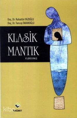  Klasik Mantık | Ruhattin Yazoğlu | Tuncay İmamoğlu | Ruhattin YazoğluTuncay İmamoğlu | Rağbet Yayınları | 9786054074631 | 