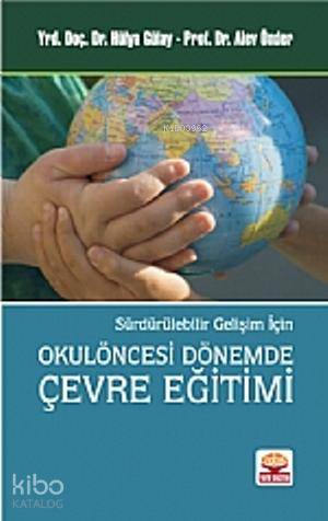  Okulöncesi Dönemde Çevre Eğitimi Sürdürülebilir Gelişim İçin | Okulöncesi Dönemde Çevre Eğitimi Sürdürülebilir Gelişim İçin | Alev Önder | Hülya Gülay | Hülya GülayAlev Önder | Nobel Yayın Dağıtım | 9786053954408 