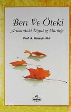  Ben ve Öteki Arasındaki Diyalog Mantığı | Ben ve Öteki Arasındaki Diyalog Mantığı | A Hüseyin Akil | Harun Ünal | Ravza Yayınları | 9786054411313 